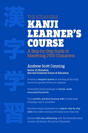The Kodansha Kanji Learner's Course: A Step-By-Step Guide to Mastering 2300 Characters by Andrew Scott Conning