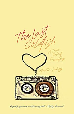 The Last Goldfish: A True Tale of Friendship by Anita Lahey