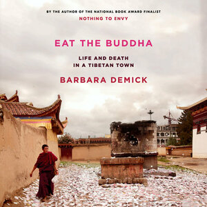 Eat the Buddha: Life and Death in a Tibetan Town by Barbara Demick