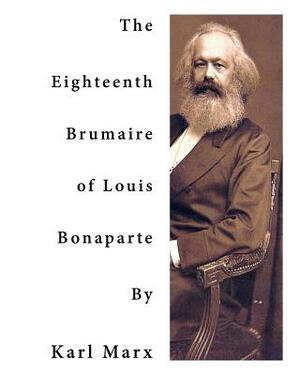 The Eighteenth Brumaire of Louis Bonaparte: One of Karl Marx' Most Profound and Most Brilliant Monographs by Karl Marx