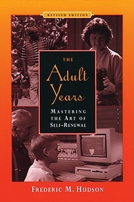 The Adult Years: Mastering the Art of Self-Renewal by Frederic M. Hudson