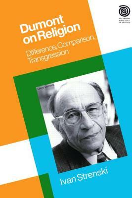 Dumont on Religion: Difference, Comparison, Transgression by Ivan Strenski