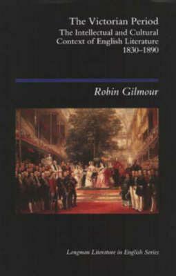 The Victorian Period: The Intellectual And Cultural Context, 1830-1890 by Robin Gilmour