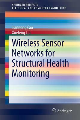 Wireless Sensor Networks for Structural Health Monitoring by Jiannong Cao, Xuefeng Liu