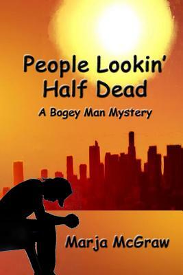 People Lookin' Half Dead: A Bogey Man Mystery by Marja McGraw