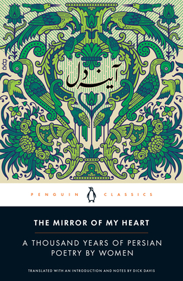 The Mirror of My Heart: A Thousand Years of Persian Poetry by Women by Dick Davis