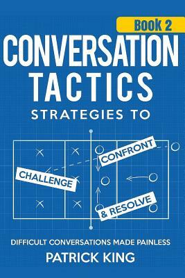 Conversation Tactics: Strategies to Confront, Challenge, and Resolve (Book 2) - by Patrick King