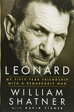 Leonard: My Fifty-Year Friendship with a Remarkable Man by William Shatner
