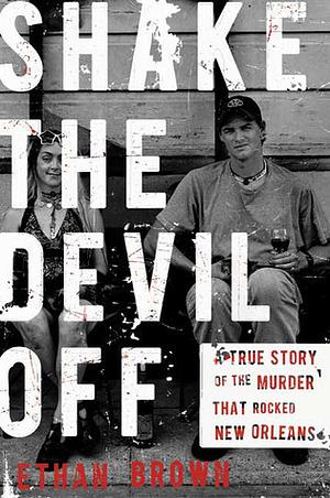 Shake the Devil Off: A True Story of the Murder That Rocked New Orleans by Ethan Brown