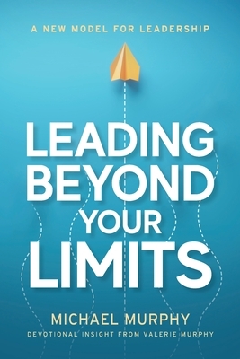 Leading Beyond Your Limits by Valerie Murphy, Michael Murphy