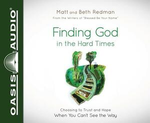 Finding God in the Hard Times (Library Edition): Choosing to Trust and Hope When You Can't See the Way by Matt Redman, Beth Redman