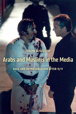 Arabs and Muslims in the Media: Race and Representation After 9/11 by Evelyn Alsultany