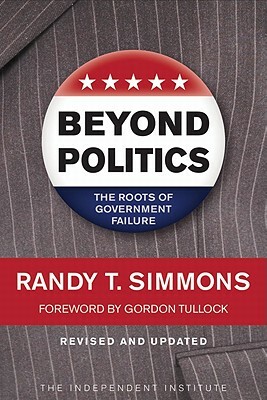 Beyond Politics: The Roots of Government Failure by Randy T. Simmons