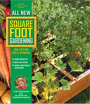 All New Square Foot Gardening, 3rd Edition, Fully Updated: MORE Projects - NEW Solutions - GROW Vegetables Anywhere by Mel Bartholomew