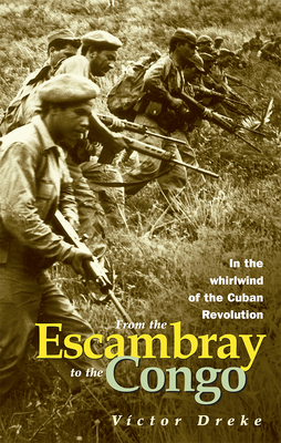 From the Escambray to the Congo: In the Whirlwind of the Cuban Revolution: Interview with Victor Dreke by Victor Dreke