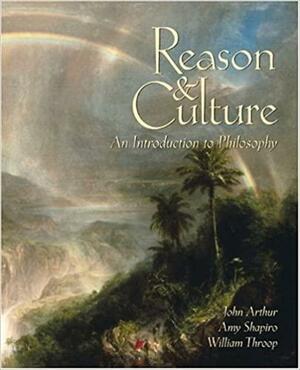 Reason and Culture: An Introduction to Philosophy by Amy Shapiro, John Arthur, William Throop