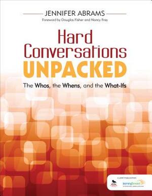 Hard Conversations Unpacked: The Whos, the Whens, and the What-Ifs by Jennifer B. Abrams