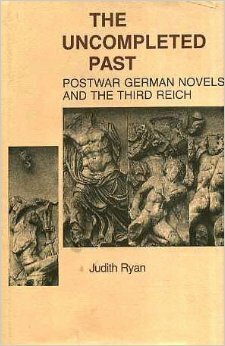 The Uncompleted Past: Postwar German Novels And The Third Reich by Judith Ryan