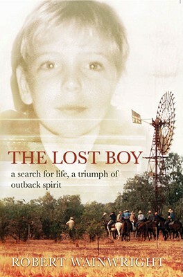 The Lost Boy: A Search for Life, a Triumph of Outback Spirit by Robert Wainwright