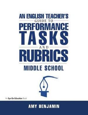 English Teacher's Guide to Performance Tasks and Rubrics: Middle School by Amy Benjamin