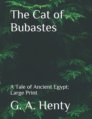 The Cat of Bubastes: A Tale of Ancient Egypt: Large Print by G.A. Henty