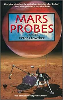 Mars Probes by Ian McDonald, Various, Michael Moorcock, Paul Di Filippo, Brian W. Aldiss, James Lovegrove, Patrick Moore, Patrick O'Leary, Mike Resnick, Paul McAuley, Gene Wolfe, Eric Brown, Stephen Baxter, Alastair Reynolds, Peter Crowther, James Morrow, M. Shayne Bell, Allen M. Steele, Ray Bradbury, Scott Edelman