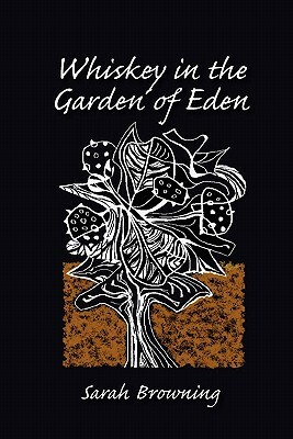 Whiskey in the Garden of Eden by Sarah Browning