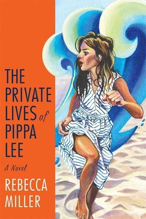 The Private Lives of Pippa Lee: A Novel by Rebecca Miller