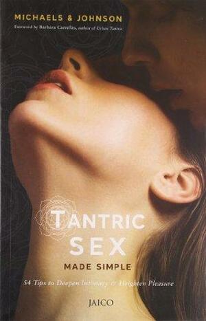 Tantric Sex Made Simple: 54 Tips to Deepen Intimacy &amp; Heighten Pleasure by Mark A. Michaels, Patricia Johnson