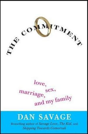 The Commitment - Love, Sex, Marriage and My Family by Dan Savage, Dan Savage