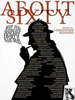 ABOUT SIXTY: Why Every Sherlock Holmes Story is the Best by John C. Sherwood, Christopher Redmond, Tamar Zeffren, Amy Thomas, Monica M. Schmidt, Dan Andriacco, Mark Alberstat Alberstat, Jim Hawkins, Carla Coupe