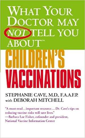 What Your Doctor May Not Tell You About(TM) Children's Vaccinations by Deborah Mitchell, Stephanie Cave