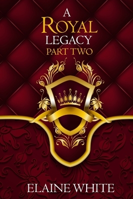 A Royal Legacy Part Two by Elaine White