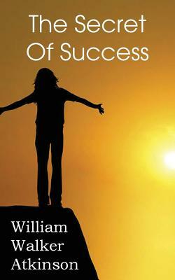 The Secret of Success by William Walker Atkinson