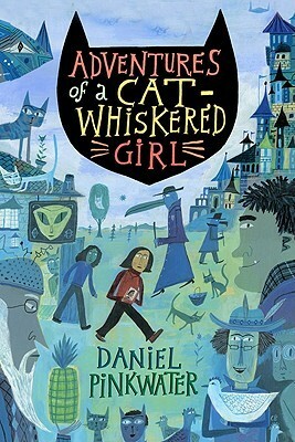 Adventures of a Cat-Whiskered Girl by Daniel Pinkwater, Calef Brown