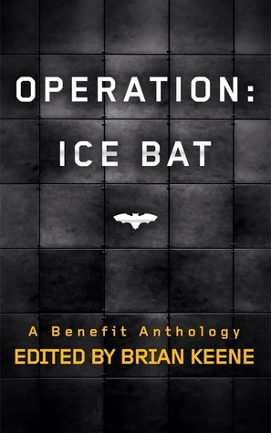 Operation Ice Bat by Mary DanGiovanni, Robert Swartwood, James A. Moore, Christopher Golden, Kelli Owen, J.F. Gonzalez, Brian Keene, Amber Fallon