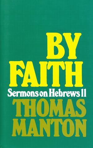 By Faith: Sermons on Hebrews 11 by Thomas Manton