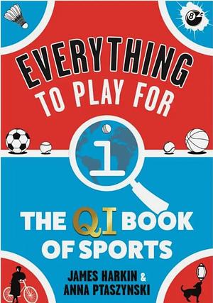 Everything to Play For: The QI Book of Sports by James Harkin, Anna Ptaszynski