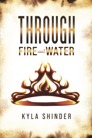 Through fire and water  by Kyla Shinder