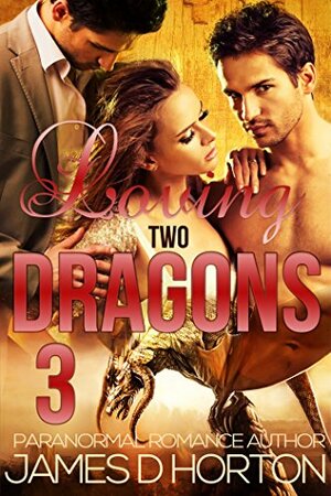Loving Two Dragons 3 by James D. Horton