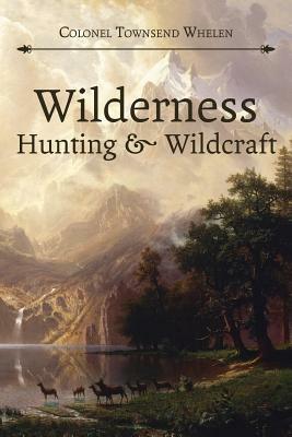 Wilderness Hunting and Wildcraft by Townsend Whelen