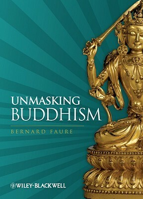 Unmasking Buddhism by Bernard Faure