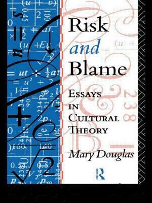 Risk and Blame: Essays in Cultural Theory by Professor Mary Douglas