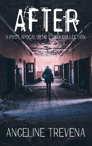 After: A Post Apocalyptic Story Collection by Angeline Trevena