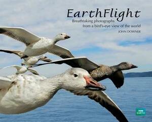 Earthflight: Breathtaking Photographs from a Bird's-Eye View of the World by John Downer