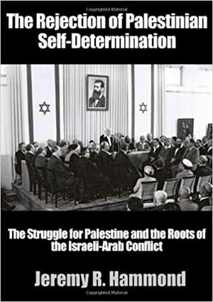 The Rejection of Palestinian Self-Determination by Jeremy R. Hammond