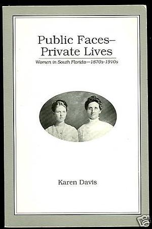 Public Faces--private Lives: Women in South Florida--1870s-1910s by Karen Davis