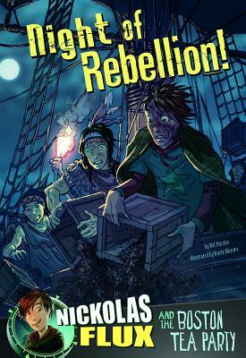 Night of Rebellion!: Nickolas Flux and the Boston Tea Party by Nel Yomtov