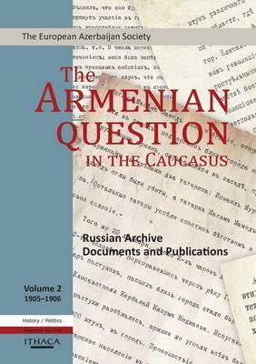 The Armenian Question in the Caucasus: Russian Archive Documents and Publications, 1905-1906 (Volume 2) by Tale Heydarov