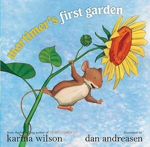 Mortimer's First Garden by Karma Wilson, Dan Andreasen